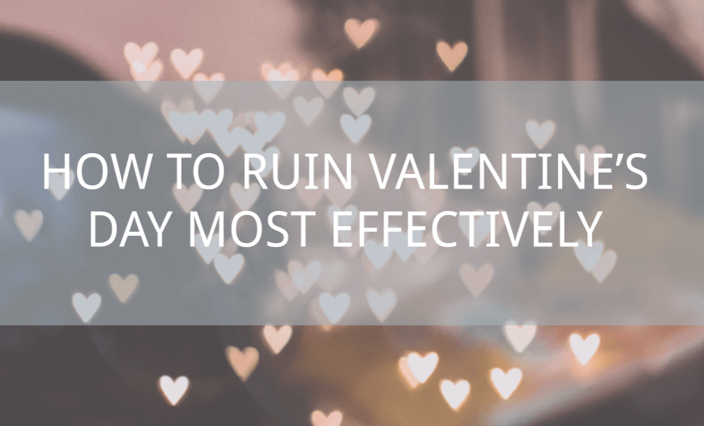 How to Ruin Valentine's Day Most Effectively 10