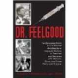 9781606712375-1606712373-Dr. Feelgood The Shocking Story of the Doctor Who May Have Changed History by Treating and Drugging JFK, Marilyn, Elvis, and Other Prominent Figures