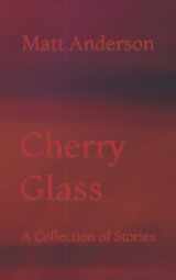 9781737895329-1737895323-Cherry Glass: A Collection of Stories