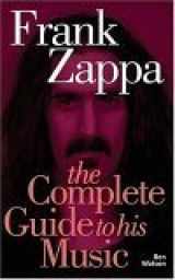 9781844498659-1844498654-Frank Zappa: The Complete Guide to His Music