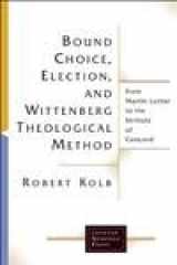 9780802829221-0802829228-Bound Choice, Election, And Wittenberg Theological Method: From Martin Luther To The Formula Of Concord (Lutheran Quarterly Books)