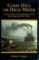 9780962082320-0962082325-Come Hell or High Water: A Lively History of Steamboating on the Mississippi and Ohio Rivers