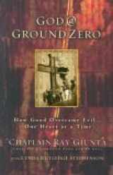 9781591450153-1591450152-God at Ground Zero: How Good Overcame Evil, One Heart at a Time