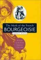 9780674010468-0674010469-The Myth of the French Bourgeoisie: An Essay on the Social Imaginary, 1750-1850