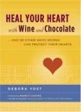 9781584794370-1584794372-Heal Your Heart with Wine and Chocolate: ...and 99 Other Ways Women Can Protect Their Hearts