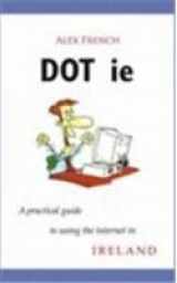 9781856354882-1856354881-DOT ie: A Practical Guide to Using the Internet in Ireland