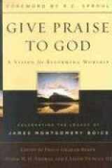 9780875525532-0875525539-Give Praise to God: A Vision for Reforming Worship : Celebrating the Legacy of James Montgomery Boice