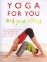 9781904292937-1904292933-Yoga for Your and Your Child: The Step-by-step Guide to Enjoying Yoga with Children of All Ages