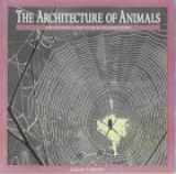 9780920656082-0920656080-The Architecture of Animals: The Equinox Guide to Wildlife Structures