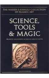 9780197276105-0197276105-SCIENCE, TOOLS AND MAGIC: Part One: Body and Spirit, Mapping the Universe. Part Two: Mundane Worlds (The Nasser D. Khalili Collection of Islamic Art, VOL XII)
