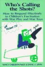 9780865711655-0865711658-Who's Calling the Shots?: How to Respond Effectively to Children's Fascination with War Play, War Toys and Violent TV