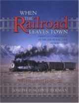 9781931112130-1931112134-When the Railroad Leaves Town: American Communities in the Age of Rail Line Abandonment--Western U.S.