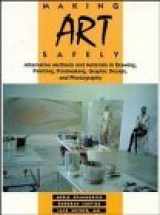 9780471287285-0471287288-Making Art Safely: Alternative Methods and Materials in Drawing, Painting, Printmaking, Graphic Design, and Photography