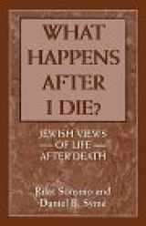 9781568212883-1568212887-What Happens After I Die?: Jewish Views of Life After Death