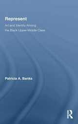 9780415800600-0415800609-Represent: Art and Identity Among the Black Upper-Middle Class (Routledge Research in Race and Ethnicity)