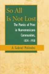 9780826318060-0826318061-So All Is Not Lost: The Poetics of Print in Nuevomxicano Communities, 1834-1958 (Paso Por Aqui Series on the Nuevomexicano Literary Heritage)