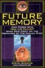 9781559723206-1559723203-Future Memory: How Those Who "See the Future" Shed New Light on the Workings of the Human Mind