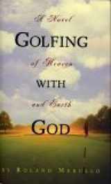 9781565125018-1565125010-Golfing with God: A Novel of Heaven and Earth