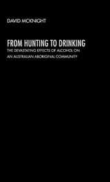 9780415271509-0415271509-From Hunting to Drinking: The Devastating Effects of Alcohol on an Australian Aboriginal Community