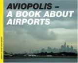 9781904772118-1904772110-Aviopolis: A Book About Airports