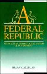 9780521373548-0521373549-A Federal Republic: Australia's Constitutional System of Government (Reshaping Australian Institutions)