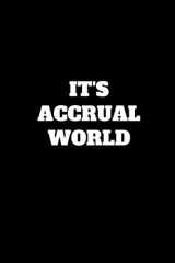 9781077039537-1077039530-It's Accrual World: Funny Accountant Gag Gift, Coworker Accountant Journal, Funny Accounting Office Gift (6 x 9 Lined Notebook, 120 pages)