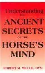 9780929346656-0929346653-Understanding the Ancient Secrets of the Horse's Mind