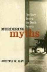 9780742523364-0742523365-Murdering Myths: The Story Behind the Death Penalty (Polemics)