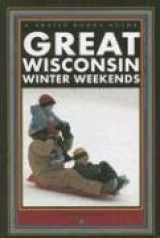 9781931599719-1931599718-Great Wisconsin Winter Weekends (Trails Books Guide)