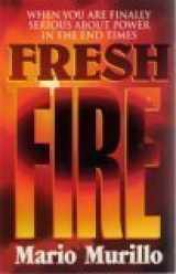9780963998217-0963998218-Fresh Fire: When You Are Finally Serious About Power In The End Times