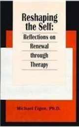 9781887841009-1887841008-Reshaping the Self: Reflections on Renewal Through Therapy