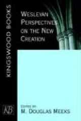 9780687038855-0687038855-Wesleyan Perspectives on the New Creation (Kingswood Books)