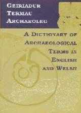 9780708316061-0708316069-Geiriadur Termau Archaeoleg/Dictionary of Archaeological Terms (English and Welsh Edition)