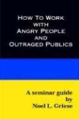 9780970497529-0970497520-How to Work With Angry People and Outraged Publics