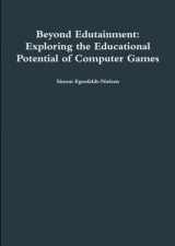 9781446768655-1446768651-Beyond Edutainment: Exploring the Educational Potential of Computer Games