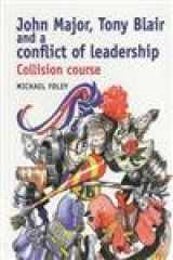 9780719063176-0719063175-John Major, Tony Blair and the Conflict of Leadership: Collision Course