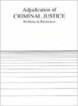 9780314253712-0314253718-Adjudication of Criminal Justice: Problems and References (American Casebook Series)