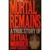 9780060992439-0060992433-Mortal Remains: A True Story of Ritual Murder