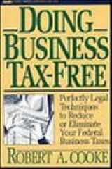 9780471034162-0471034169-Doing Business Tax-Free: Perfectly Legal Techniques to Reduce or Eliminate Your Federal Business Taxes