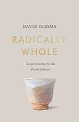 9781433582066-1433582066-Radically Whole: Gospel Healing for the Divided Heart