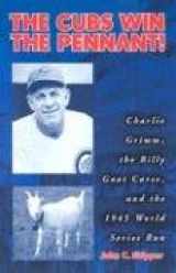 9780786418169-0786418168-The Cubs Win the Pennant!: Charlie Grimm, the Billy Goat Curse, and the 1945 World Series Run