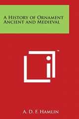 9781498094900-1498094902-A History of Ornament Ancient and Medieval