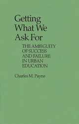 9780313235207-0313235201-Getting What We Ask For: The Ambiguity of Success and Failure in Urban Education (Contributions to the Study of Education)