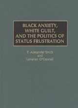 9780275960544-0275960544-Black Anxiety, White Guilt, and the Politics of Status Frustration: