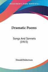 9780548582916-0548582912-Dramatic Poems: Songs And Sonnets (1915)