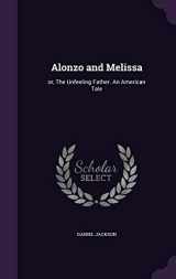 9781359148247-1359148248-Alonzo and Melissa: or, The Unfeeling Father. An American Tale