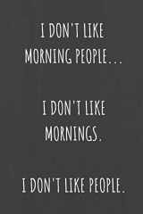 9781692514334-1692514334-I Don't Like Morning People. I Don't Like Mornings. I Don't Like People: Lined Journal Notebook for Adults (Funny Office Work Desk Humor Notepad Journaling 6x9 inch)