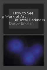 9780262514934-0262514931-How to See a Work of Art in Total Darkness
