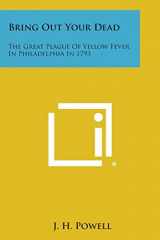 9781494086350-1494086352-Bring Out Your Dead: The Great Plague of Yellow Fever in Philadelphia in 1793