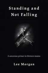 9781789040142-1789040140-Standing and Not Falling: A Sorcerous Primer in Thirteen Moons